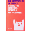 The Impossibility of Silence: Writing for Designers, Artists & Photographers - Paperback