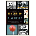 A History of Inventing in New Jersey: From Thomas Edison to the Ice Cream Cone - Paperback