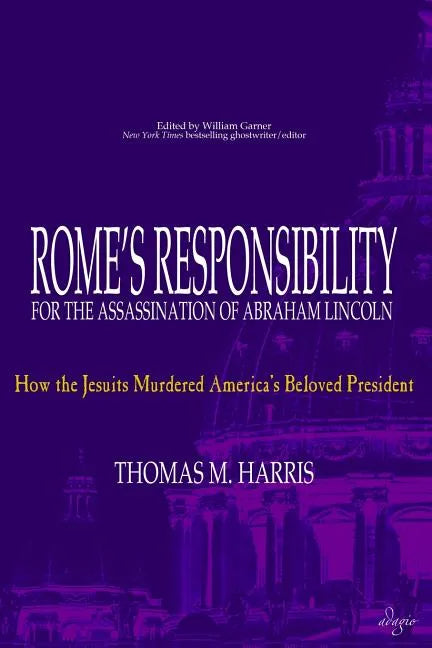 Rome's Responsibility for the Assassination of Abraham Lincoln: How the Jesuits Murdered America's Beloved President - Paperback