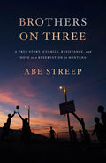 Brothers on Three: A True Story of Family, Resistance, and Hope on a Reservation in Montana - Hardcover