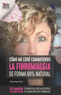 Cómo me curé combatiendo la fibromialgia de forma 99% natural: Testimonio real sobre mi experiencia de sanación sin fármacos - Paperback