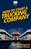 How To Start a Trucking Company: Your Step-By-Step Guide To Starting a Trucking Company - Paperback