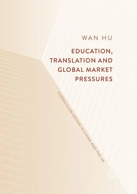 Education, Translation and Global Market Pressures: Curriculum Design in China and the UK - Paperback