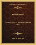 Old Silltown: Something Of Its History And People (1912) - Paperback