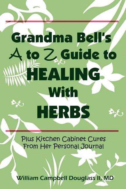 Grandma Bell's A to Z Guide to Healing with Herbs - Paperback