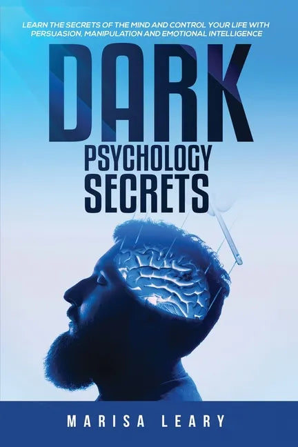 Dark Psychology Secrets: Learn the Secrets of the Mind and Control Your Life with Persuasion, Manipulation and Emotional Intelligence - Paperback