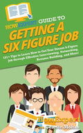 HowExpert Guide to Getting a Six Figure Job: 101+ Tips to Learn How to Get Your Dream 6-Figure Job through Effective Interviewing, Networking, Resume - Hardcover