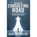 Traveling the Consulting Road: Career wisdom for new consultants, candidates, and their mentors - Hardcover