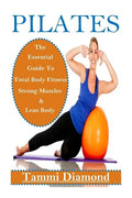 Pilates for Beginners: The Essential Guide to Total Body Fitness, Strong Muscles and Lean Body - Paperback