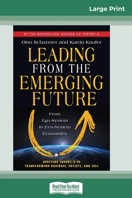 Leading from the Emerging Future: From Ego-System to Eco-System Economies (16pt Large Print Edition) - Paperback