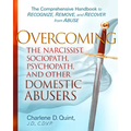 Overcoming the Narcissist, Sociopath, Psychopath, and Other Domestic Abusers: The Comprehensive Handbook to Recognize, Remove, and Recover from Abuse - Hardcover