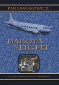 Dakota Flight: A Tale of the Canadian North and of World War II - Hardcover