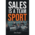 Sales Is a Team Sport: Aligning the Players With the Playbook - Paperback