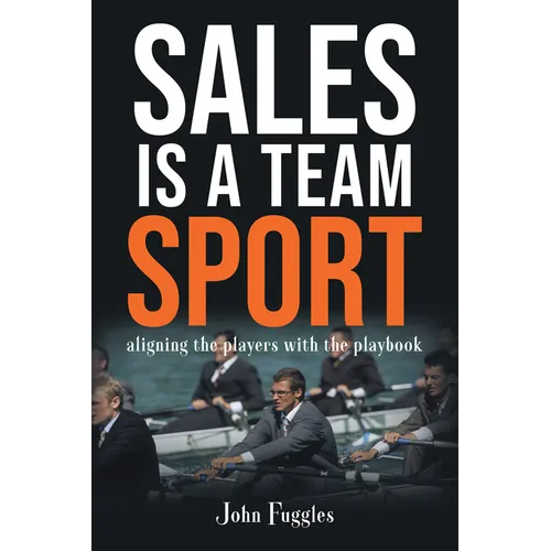 Sales Is a Team Sport: Aligning the Players With the Playbook - Paperback