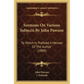 Sermons On Various Subjects By John Pawson: To Which Is Prefixed A Memoir Of The Author (1809) - Paperback