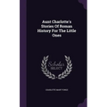 Aunt Charlotte's Stories Of Roman History For The Little Ones - Hardcover