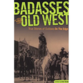 Badasses of the Old West: True Stories Of Outlaws On The Edge - Paperback