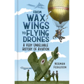 From Wax Wings to Flying Drones: A Very Unreliable History of Aviation - Hardcover