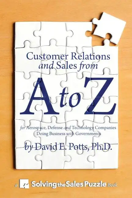 Customer Relations and Sales from A to Z: For Aerospace, Defense and Technology Companies Doing Business with Governments - Paperback