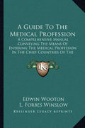 A Guide to the Medical Profession: A Comprehensive Manual Conveying the Means of Entering the Medical Profession in the Chief Countries of the World ( - Paperback