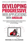 Developing Progressive Web Applications with Angular (and Ionic): How to Build and Deploy Mobile Applications without Paying Apple or Google for the P - Paperback