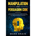 Manipulation and Persuasion Code: Techniques in Dark Psychology, NLP, Social Engineering, Stoicism, Body Language and Mind Control Mastery. Empath Ski - Paperback