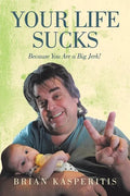 Your Life Sucks: Because You Are a Big Jerk! - Paperback