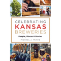 Celebrating Kansas Breweries: People, Places & Stories - Paperback