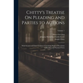 Chitty's Treatise On Pleading and Parties to Actions: With Second and Third Volumes Containing Modern Precedents of Pleading and Practical Notes; Volu - Paperback