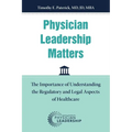 Physician Leadership Matters: The Importance of Understanding the Regulatory and Legal Aspects of Healthcare - Paperback