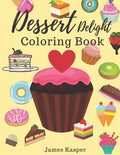 Dessert Delight Coloring Book: Desserts Coloring Book for Adult and Children Who Love Cupcakes, Ice Creams, Candies, Doughnuts and Many More - Large - Paperback