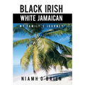 Black Irish White Jamaican: My Family's Journey - Hardcover
