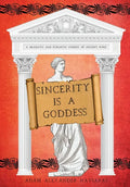 Sincerity is a Goddess: A Dramatic and Romantic Comedy of Ancient Rome - Hardcover