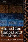 Ahmed Ibn Hanbal and the Mihna: A Biography of the Imam Including an Account of the Mohammedan Inquisition Called the Mihna, 218-234 A.H. - Paperback