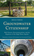 Groundwater Citizenship: Well Owners, Environmentalism, and the Depletion of the High Plains Aquifer - Hardcover