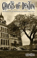 Ghosts of Denton: The history of the mysteries in a small Texas town - Paperback