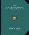 The Astronomical Basis of the Egyptian Pantheon - Paperback