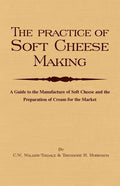 The Practice of Soft Cheesemaking - A Guide to the Manufacture of Soft Cheese and the Preparation of Cream for the Market: Read Country Book - Hardcover