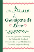 A Grandparent's Love: Over 200 Quotations Celebrating the Unshakeable Bond and Boundless Joy of Our Most Precious Teachers, Caregivers & Family - Hardcover