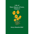 Life of Mary Queen of Scots, Volume I - Paperback