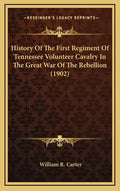 History of the First Regiment of Tennessee Volunteer Cavalry in the Great War of the Rebellion (1902) - Hardcover