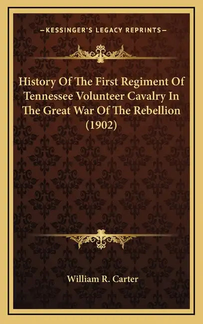 History of the First Regiment of Tennessee Volunteer Cavalry in the Great War of the Rebellion (1902) - Hardcover