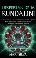 Despertar de la Kundalini: Una guía esencial para alcanzar una conciencia superior, abrir el tercer ojo, equilibrar los chakras y comprender la i - Hardcover