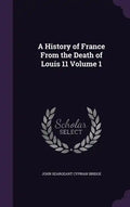 A History of France From the Death of Louis 11 Volume 1 - Hardcover