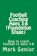 Football Coaching Ages 3-8 (Foundation Age): How to coach football to ages 3-8 - Paperback