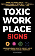 Toxic Workplace Signs; A Survival Guide How to Survive & Rise Above a Toxic Work Environment, Managing Office Politics, Toxic Personalities, Behaviors - Paperback