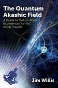 The Quantum Akashic Field: A Guide to Out-Of-Body Experiences for the Astral Traveler - Paperback