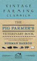 Pig Farmer's Veterinary Book - A Complete Guide to the Farm Treatment and Control of Pig Diseases - Hardcover