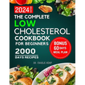 The Complete Low Cholesterol Cookbook for Beginners 2024: 2000 Days of Nutritious and Delicious Recipes to Lower Cholesterol, Protect Heart Healthy an - Paperback