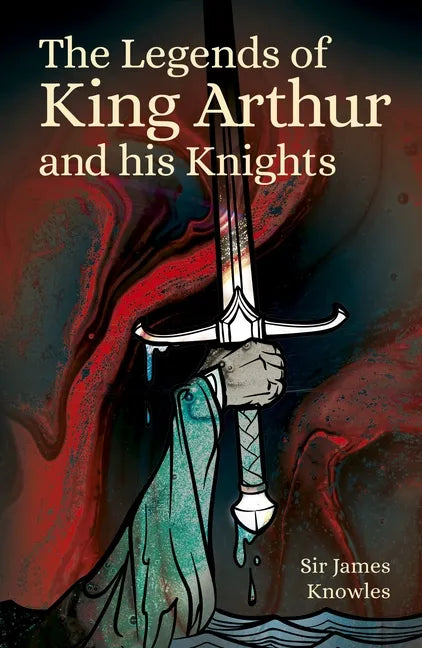 The Legends of King Arthur and His Knights - Paperback